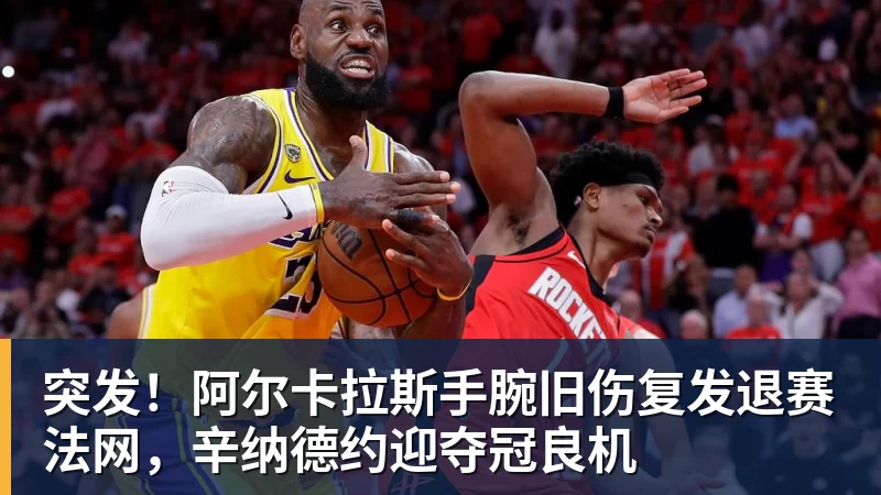 爱游戏体育突发！阿尔卡拉斯手腕旧伤复发退赛法网，辛纳德约迎夺冠良机