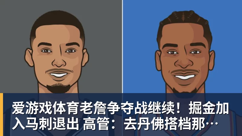 爱游戏体育老詹争夺战继续!掘金加入马刺退出 高管:去丹佛搭档那人就对了