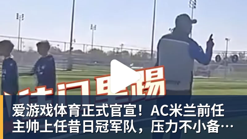 爱游戏体育正式官宣!AC米兰前任主帅上任昔日冠军队,压力不小备受指责
