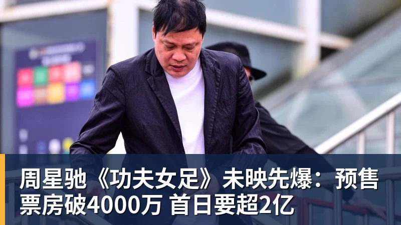 周星驰《功夫女足》未映先爆：预售票房破4000万 首日要超2亿