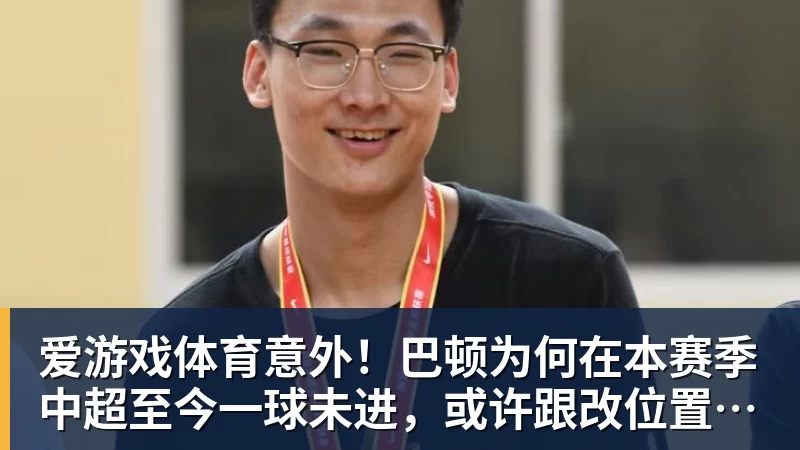爱游戏体育意外！巴顿为何在本赛季中超至今一球未进，或许跟改位置有关系