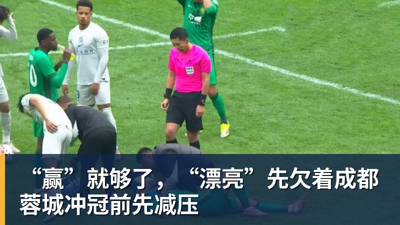 “赢”就够了,“漂亮”先欠着成都蓉城冲冠前先减压