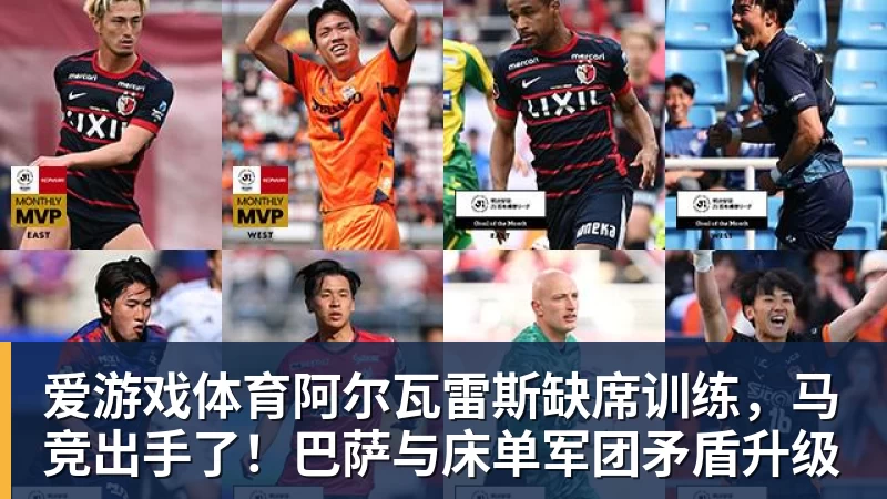 爱游戏体育阿尔瓦雷斯缺席训练,马竞出手了!巴萨与床单军团矛盾升级