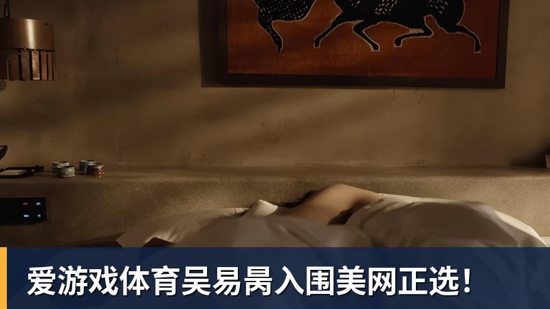 爱游戏体育吴易昺入围美网正选！
