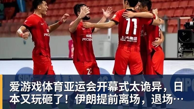 爱游戏体育亚运会开幕式太诡异，日本又玩砸了！伊朗提前离场，退场秩序混乱
