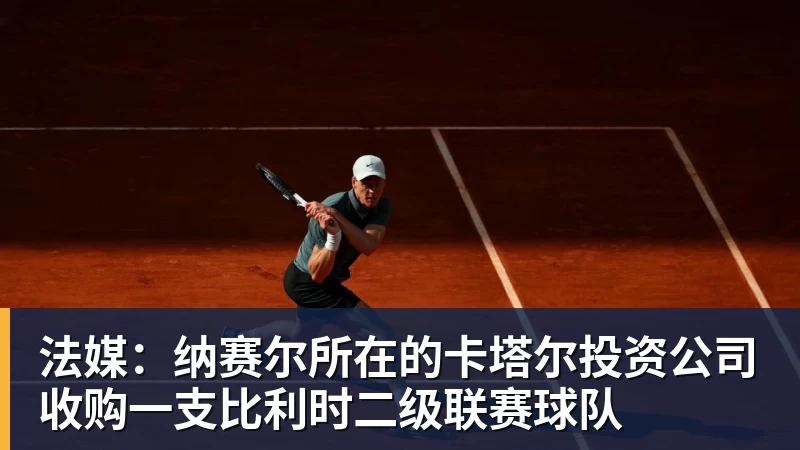 法媒：纳赛尔所在的卡塔尔投资公司收购一支比利时二级联赛球队