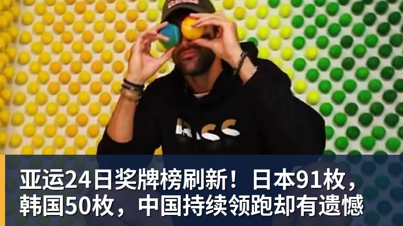亚运24日奖牌榜刷新！日本91枚，韩国50枚，中国持续领跑却有遗憾
