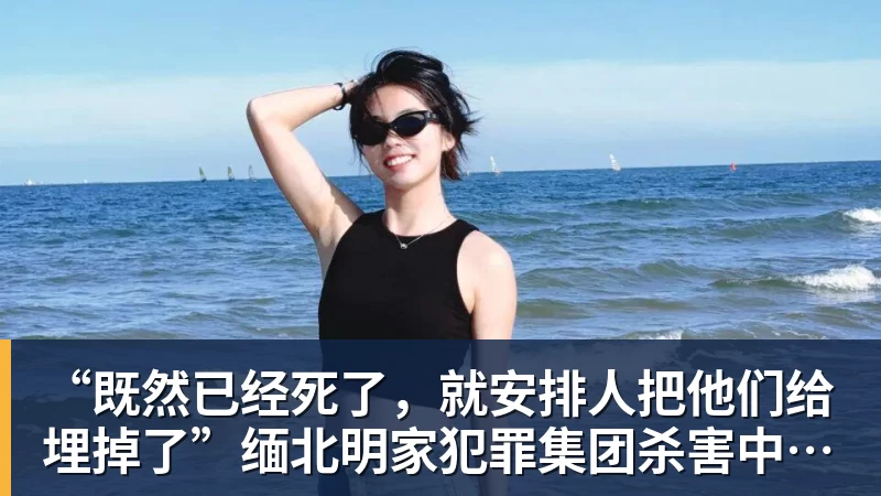 “既然已经死了,就安排人把他们给埋掉了”缅北明家犯罪集团杀害中国人细节获披露