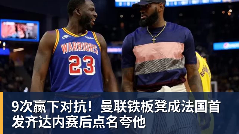 9次赢下对抗!曼联铁板凳成法国首发齐达内赛后点名夸他